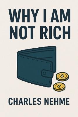 Why I Am Not Rich - Charles Nehme - cover