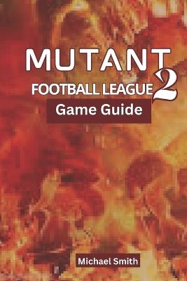 Mutant Football League 2 Game Guide - Michael Smith - cover