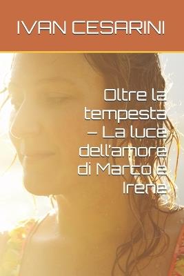 Oltre la tempesta - La luce dell'amore di Marco e Irene - Ivan Cesarini - cover