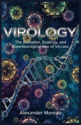 Virology: The Evolution, Ecology, and Biotechnological Use of Viruses - Alexander Moreau - cover
