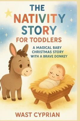 The Nativity Story for Toddlers (0-3): A Magical Baby Christmas Story with a Brave Donkey - Wast Cyprian - cover