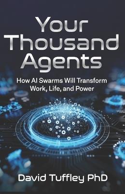 Your Thousand Agents: How AI Swarms Will Transform Work, Life and Power - David Tuffley - cover