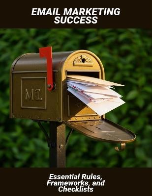 Email Marketing Success: Essential Rules, Frameworks, And Checklists - Keith White - cover