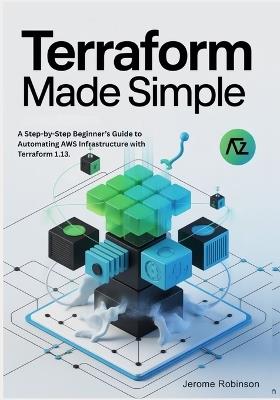 Terraform Made Simple: A Step-by-Step Beginner's Guide to Automating AWS Infrastructure with Terraform 1.13. - Jerome Robinson - cover