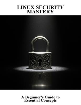 Linux Security Mastery: A Beginner'S Guide To Essential Concepts - Jason Campbell - cover