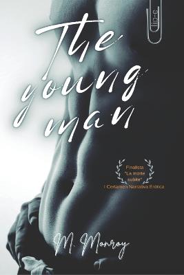 The Young Man: Romance erótico con fondo psicológico. Combina sensualidad y erotismo sin olvidar las emociones. Reflexiones sobre lo correcto, la edad, la sociedad, el amor propio, los deseos... - M Monroy - cover