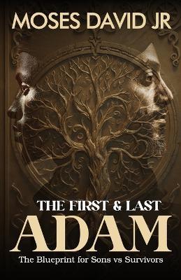 The First and Last Adam: The Blueprint for Sons vs Survivors - Moses David - cover
