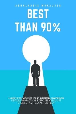 Better Than 90%: 8 Steps to Heal Emotionally, Break Toxic Patterns, Rebuild Your Identity, and Create a Life of Strength and Inner Peace - Abdalhadie Monajjed - cover