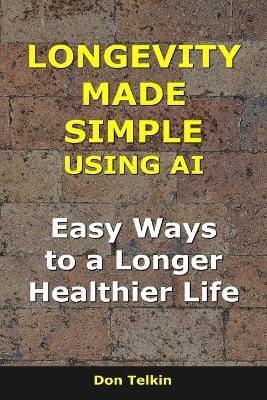 Longevity Made Simple Using AI: Easy Ways to a Longer, Healthier Life - Don Telkin - cover