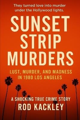 Sunset Strip Murders: A Shocking True Crime Story - Rod Kackley - cover