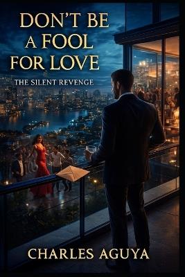 Don't Be a Fool for Love: The Silent Revenge - Charles Aguya - cover