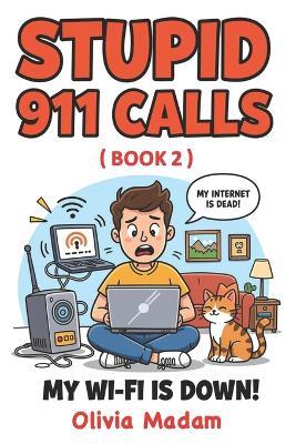 Stupid 911 Calls: Hilarious real-life and lightly fictionalized 911 calls caused by Wi-Fi outages, tech fails, and everyday digital-age emergencies (Book 2) - Olivia Madam - cover