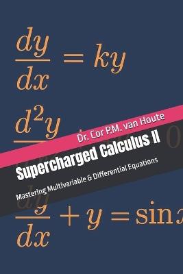 Supercharged Calculus II: Mastering Multivariable & Differential Equations - Cor P M Van Houte - cover