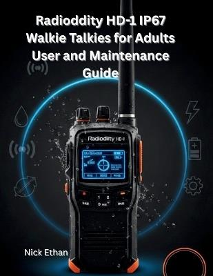 Radioddity HD-1 IP67 Walkie Talkies for Adults User and Maintenance Guide: The Ultimate Guide to Mastering Every Feature, Function and Fix-Design for Easy Learning and Everyday Use - Nick Ethan - cover