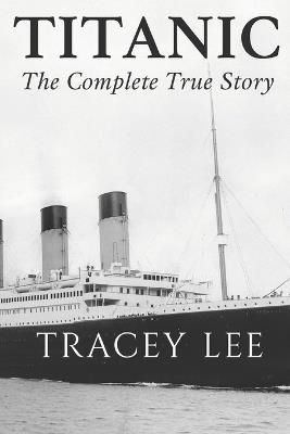 Titanic: The Complete True Story - Tracey Lee - cover