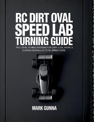 Rc Dirt oval speed lab- turning Guide: Pro level Turning systems for Gfrp, LOSI, Work & custom works & Elite Rc sprint cars - Mark Gunna - cover