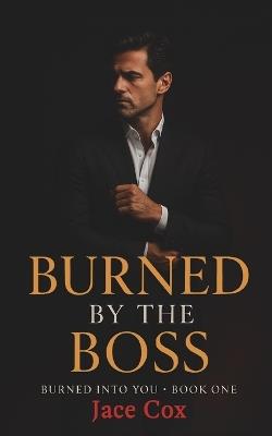 Burned by the Boss: Burned Into You Book 1 - Jace Cox - cover