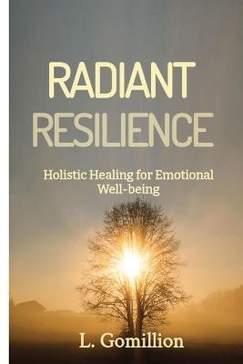 Radiant Resiliance: Holistic Healing for Emotional Well-Being - Linette Gomillion-Ellis - cover