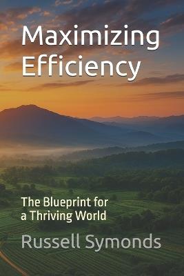 Maximizing Efficiency: The Blueprint for a Thriving World - Russell Symonds - cover