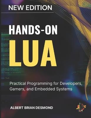 Hands-On Lua: Practical Programming for Developers, Gamers, and Embedded Systems - Albert Brian Desmond - cover
