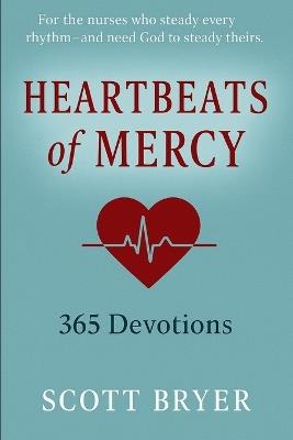 HEARTBEATS OF MERCY - 365 Devotions for Nurses: "For the hands that heal and the hearts that carry so much." - Scott Bryer - cover