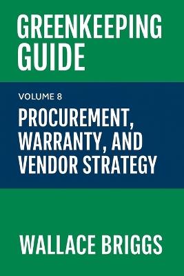 Greenkeeping Guide Volume 8: Procurement, Warranty, and Vendor Strategy - Wallace Briggs - cover