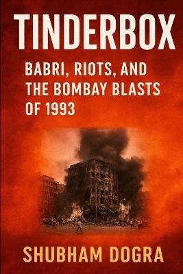 Tinderbox: Babri, Riots, and the Bombay Blasts of 1993 - Shubham Dogra - cover