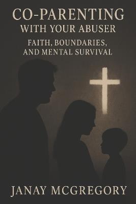 Co-Parenting With Your Abuser: Faith, Healing, and Mental Survival - Ryleigh Clair,Dominic Clair,Janay McGregory - cover