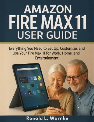 Amazon Fire Max 11 User Guide: Everything You Need to Set Up, Customize, and Use Your Fire Max 11 for Work, Home, and Entertainment for Beginners and Seniors - Ronald L Warnke - cover