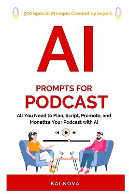 AI Prompts For Podcast: All You Need to Plan, Script, Promote, and Monetize Your Podcast with AI - Kai Nova - cover