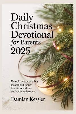 Daily Christmas Devotional for Parents 2025: Untold story of creating meaningful family traditions without perfection or burnout - Damian Kessler - cover