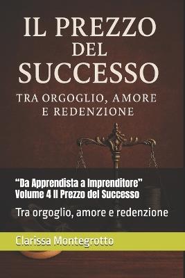 "Da Apprendista a Imprenditore" Volume 4 Il Prezzo del Successo: Tra orgoglio, amore e redenzione - Clarissa Montegrotto - cover