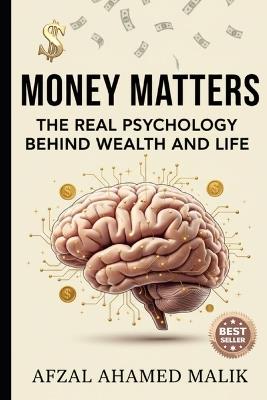 Money Matters: The Real Psychology Behind Wealth and Life: Real Psychology of Money - Afzal Ahamed Malik - cover