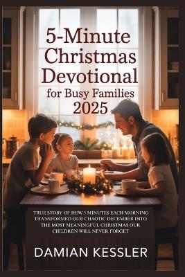 5-Minute Christmas Devotional for Busy Families 2025: True Story of How 5 Minutes Each Morning Transformed Our Chaotic December Into the Most Meaningful Christmas Our Children Will Never Forget - Damian Kessler - cover