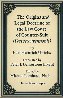 The Origins and Legal Doctrine of the Law Court of Counter-Suit (Fori reconventionis) - Karl Heinrich Ulrichs - cover