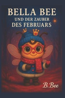 Bella Bee: und der Zauber des Februars - Bee Bee,B Bee - cover