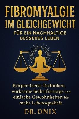 Fibromyalgie im Gleichgewicht für ein nachhaltig besseres Leben: Körper-Geist-Techniken, wirksame Selbstfürsorge und einfache Gewohnheiten für mehr Lebensqualität. - Onix - cover
