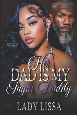 Her Dad Is My Sugar Daddy: Standalone - Lady Lissa - cover