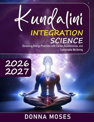 Kundalini Integration Science: Balancing Energy Practices with Career, Relationships, and Sustainable Wellbeing - Donna Moses - cover