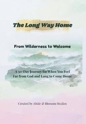 The Long Way Home: From Wilderness to Welcome: A 50-Day Devotional for Hearts Longing to Return to God - Abide And Blossom Studios - cover