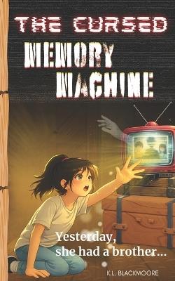 The Cursed Memory Machine: A magical and mysterious tale, for child, where a reckless wish made in front of a forgotten TV rewrites Lola's life... for better and for worse. - K L Blackmoore - cover