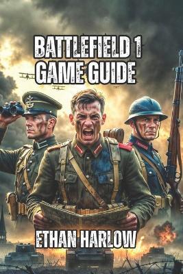Battlefield 1 Game Guide: Everything You Need to Know About Classes, and Advanced Tactics-From Beginner to Competitive Excellence - Ethan Harlow - cover