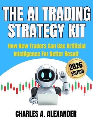 The AI Trading Starter Kit: How New Traders Can Use Artificial Intelligence for Better Results - Charles A Alexander - cover