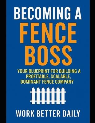 Fence Boss: The Contractor's Playbook to Build a Profitable, Stress-Free Fence Business - Beth Jackson - cover