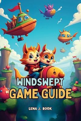Windswept Game Guide: In-Depth Strategies, Expert Tips, and Ultimate Walkthroughs for Casual Seekers and Hardcore Adventurers Alike - Lena J Rook - cover