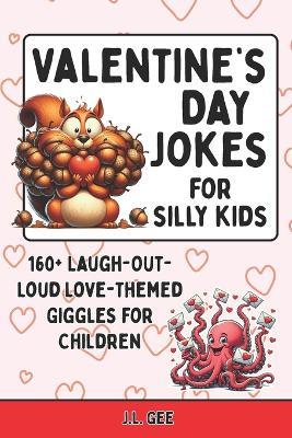 Valentine's Day Jokes for Silly Kids: 160+ Laugh-Out-Loud Love-Themed Giggles for Children - J L Gee - cover