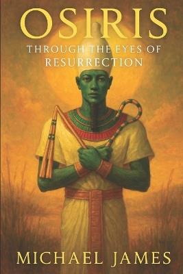 Osiris: Through The Eyes of Resurrection - Michael James - cover