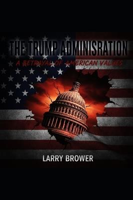 The Trump Administration: A Betrayal of American Values - Larry Brower - cover