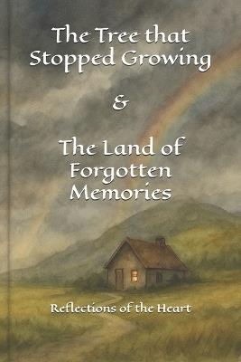 The Tree that Stopped Growing & The Land of Forgotten Memories: Reflections of the Heart - Reid Walkenhorst - cover