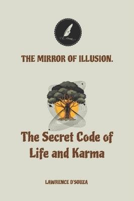 The Mirror of Illusion: "The Secret Code of Life and Karma" - Lawrence D'Souza - cover